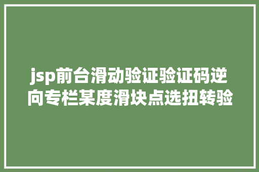 jsp前台滑动验证验证码逆向专栏某度滑块点选扭转验证码 v1v2 逆向剖析