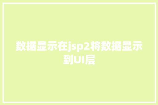 数据显示在jsp2将数据显示到UI层