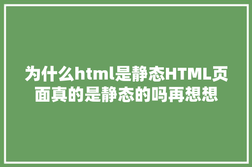 为什么html是静态HTML页面真的是静态的吗再想想 Python