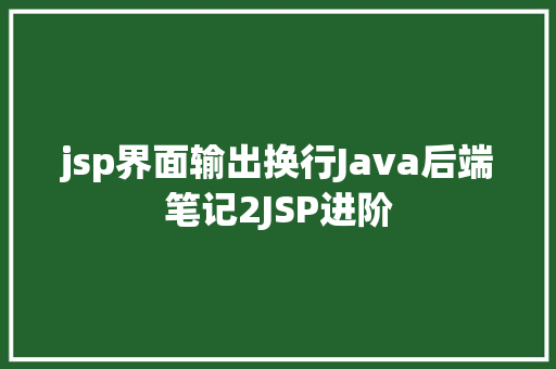 jsp界面输出换行Java后端笔记2JSP进阶 PHP