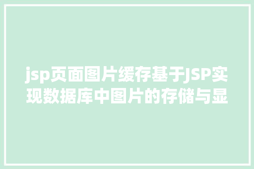 jsp页面图片缓存基于JSP实现数据库中图片的存储与显示 HTML