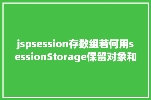 jspsession存数组若何用sessionStorage保留对象和数组