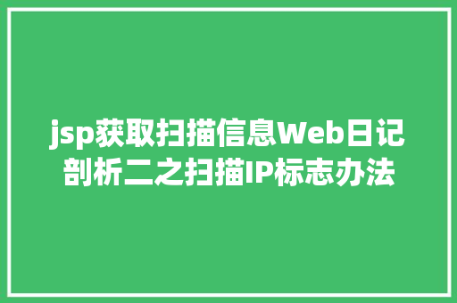 jsp获取扫描信息Web日记剖析二之扫描IP标志办法