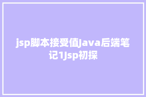 jsp脚本接受值Java后端笔记1Jsp初探 AJAX