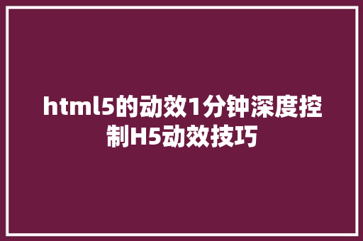 html5的动效1分钟深度控制H5动效技巧 CSS