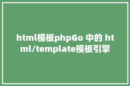 html模板phpGo 中的 html/template模板引擎 GraphQL