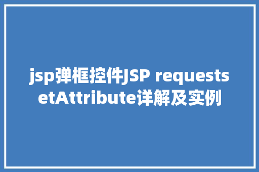 jsp弹框控件JSP requestsetAttribute详解及实例