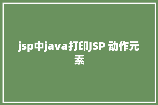 jsp中java打印JSP 动作元素 Python