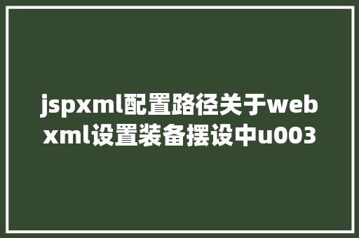 jspxml配置路径关于webxml设置装备摆设中u003curlpatternu003e的路径匹配问题 Docker