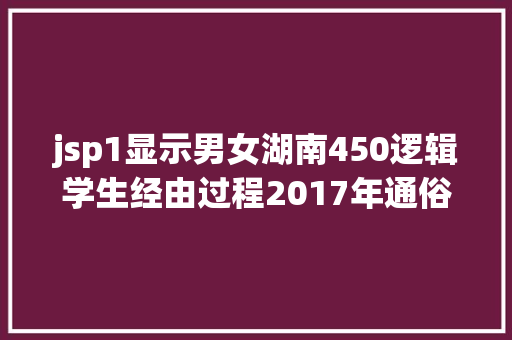 jsp1显示男女湖南450逻辑学生经由过程2017年通俗高校高程度活动队测试