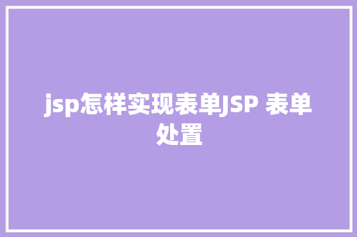 jsp怎样实现表单JSP 表单处置 Docker