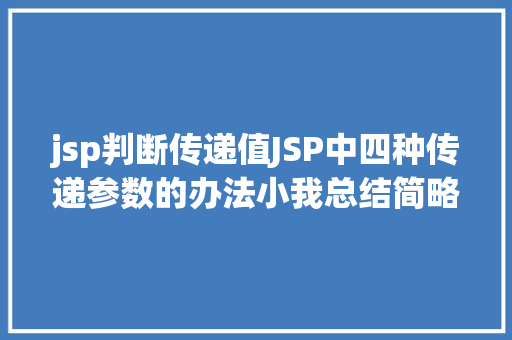 jsp判断传递值JSP中四种传递参数的办法小我总结简略适用 NoSQL