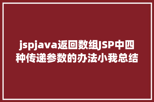 jspjava返回数组JSP中四种传递参数的办法小我总结简略适用 Angular