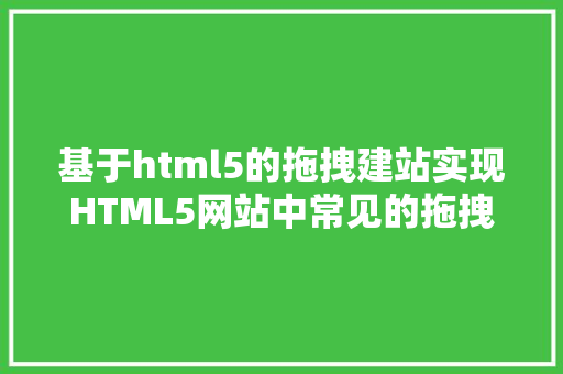 基于html5的拖拽建站实现HTML5网站中常见的拖拽上传文件 SQL