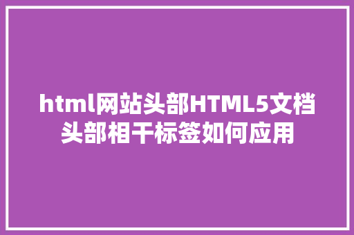 html网站头部HTML5文档头部相干标签如何应用 Docker