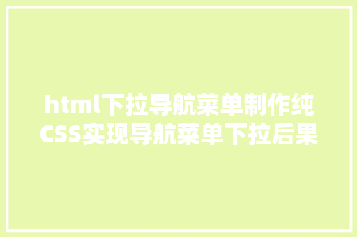 html下拉导航菜单制作纯CSS实现导航菜单下拉后果带transition动画后果