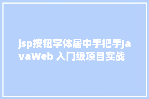 jsp按钮字体居中手把手JavaWeb 入门级项目实战  文章宣布体系 第十节 GraphQL