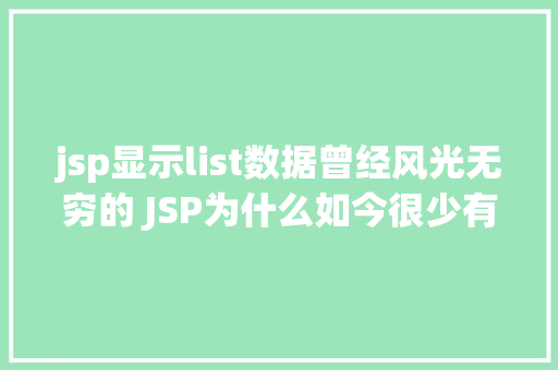 jsp显示list数据曾经风光无穷的 JSP为什么如今很少有人应用了 Ruby