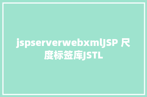 jspserverwebxmlJSP 尺度标签库JSTL