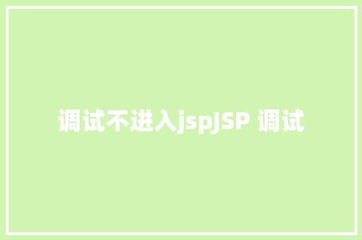 调试不进入jspJSP 调试 JavaScript