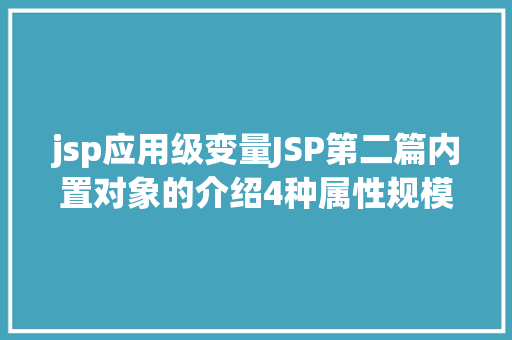 jsp应用级变量JSP第二篇内置对象的介绍4种属性规模运用场景修订版 Webpack