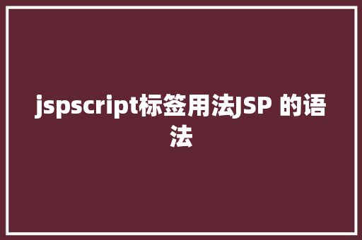 jspscript标签用法JSP 的语法 JavaScript