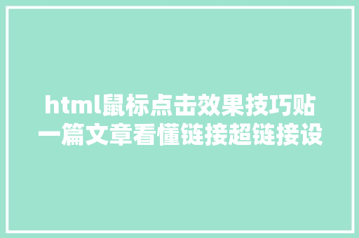 html鼠标点击效果技巧贴一篇文章看懂链接超链接设计