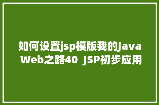 如何设置jsp模版我的Java Web之路40  JSP初步应用 CSS