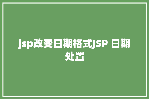 jsp改变日期格式JSP 日期处置 AJAX