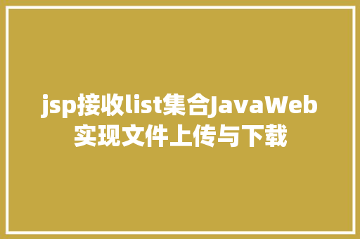 jsp接收list集合JavaWeb实现文件上传与下载 Python