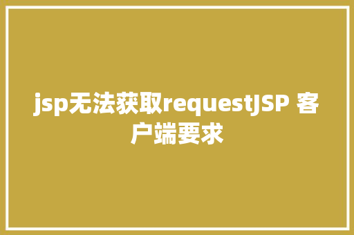 jsp无法获取requestJSP 客户端要求 Java