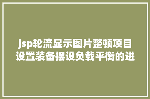 jsp轮流显示图片整顿项目设置装备摆设负载平衡的进程给年夜家参考 SQL