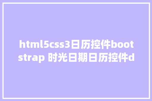 html5css3日历控件bootstrap 时光日期日历控件datetimepicker