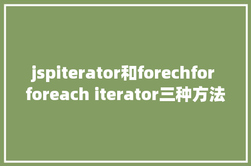 jspiterator和forechfor foreach iterator三种方法的比拟