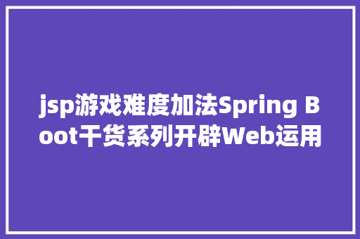 jsp游戏难度加法Spring Boot干货系列开辟Web运用之JSP篇圣诞节快活 GraphQL