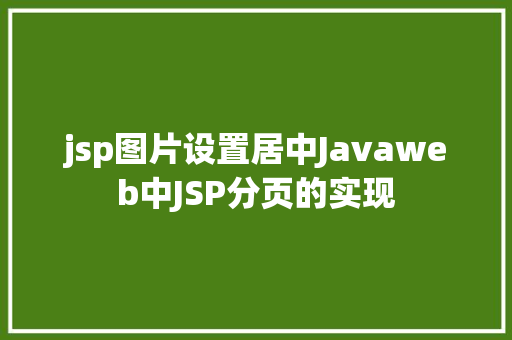 jsp图片设置居中Javaweb中JSP分页的实现 NoSQL