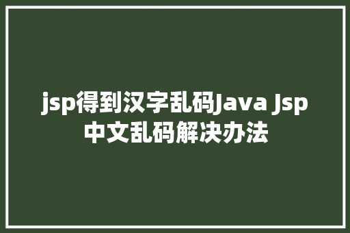 jsp得到汉字乱码Java Jsp中文乱码解决办法 RESTful API