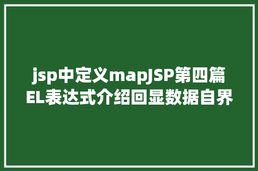 jsp中定义mapJSP第四篇EL表达式介绍回显数据自界说函数fn办法库等 HTML