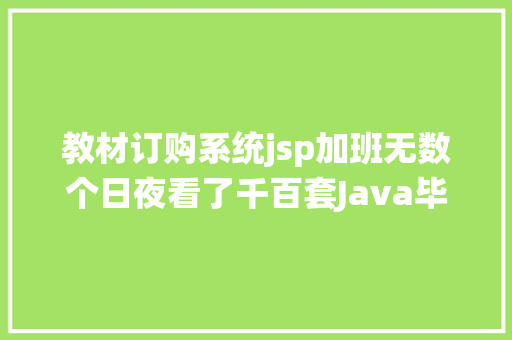 教材订购系统jsp加班无数个日夜看了千百套Java毕设项目发明这92个精品限免