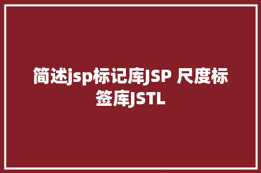 简述jsp标记库JSP 尺度标签库JSTL PHP