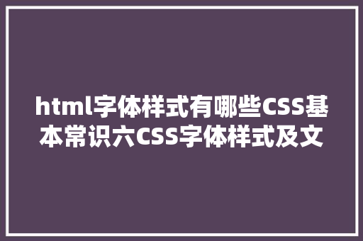 html字体样式有哪些CSS基本常识六CSS字体样式及文本样式 AJAX