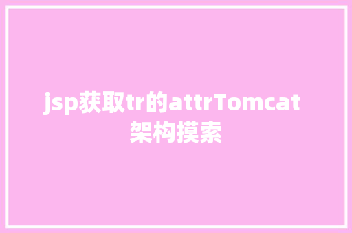 jsp获取tr的attrTomcat 架构摸索