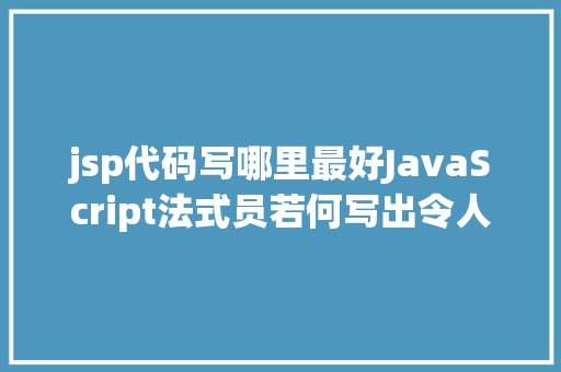 jsp代码写哪里最好JavaScript法式员若何写出令人赞叹的高等代码 PHP