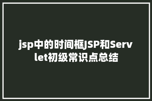 jsp中的时间框JSP和Servlet初级常识点总结 JavaScript