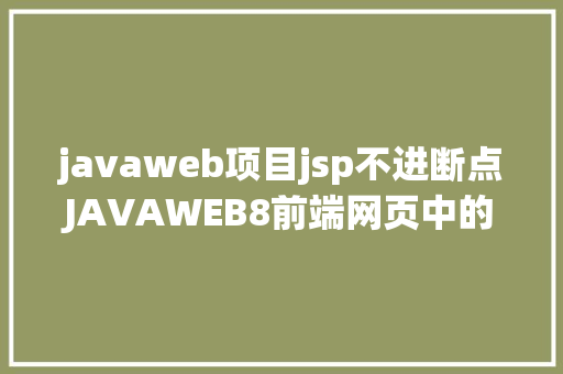 javaweb项目jsp不进断点JAVAWEB8前端网页中的断点续传 PHP