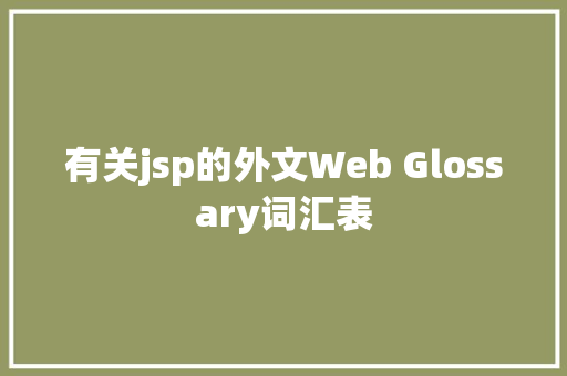 有关jsp的外文Web Glossary词汇表