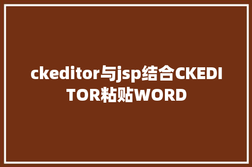 ckeditor与jsp结合CKEDITOR粘贴WORD