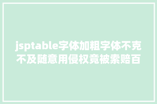 jsptable字体加粗字体不克不及随意用侵权竟被索赔百万15种免费可商用字体送给你 Vue.js