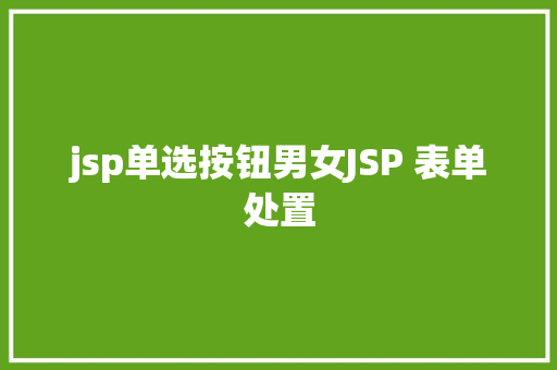 jsp单选按钮男女JSP 表单处置 Ruby