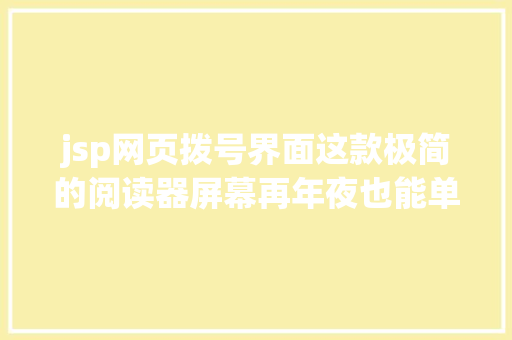 jsp网页拨号界面这款极简的阅读器屏幕再年夜也能单手刷网页 SQL